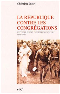 La République contre les Congrégations - Histoire d’une passion française (1880-1914)